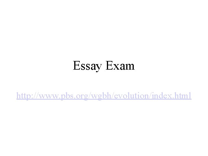 Essay Exam http: //www. pbs. org/wgbh/evolution/index. html 
