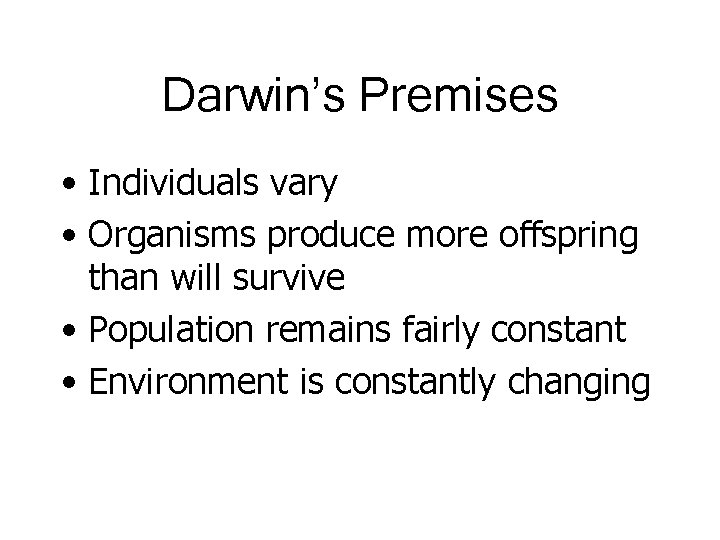 Darwin’s Premises • Individuals vary • Organisms produce more offspring than will survive •