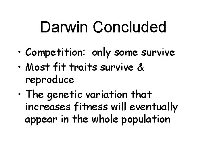 Darwin Concluded • Competition: only some survive • Most fit traits survive & reproduce