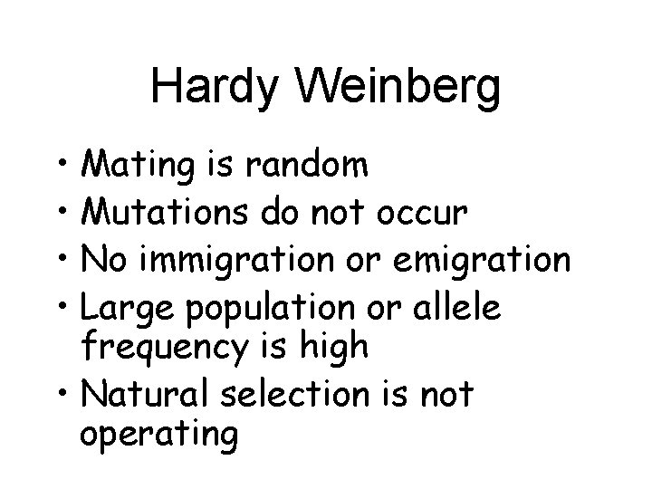 Hardy Weinberg • Mating is random • Mutations do not occur • No immigration