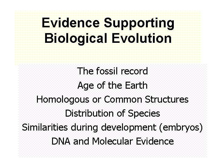 Evidence Supporting Biological Evolution The fossil record Age of the Earth Homologous or Common