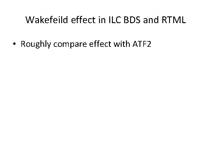 Wakefeild effect in ILC BDS and RTML • Roughly compare effect with ATF 2
