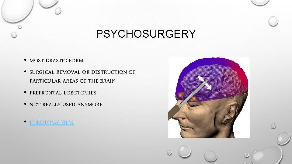 PSYCHOSURGERY • MOST DRASTIC FORM • SURGICAL REMOVAL OR DESTRUCTION OF PARTICULAR AREAS OF