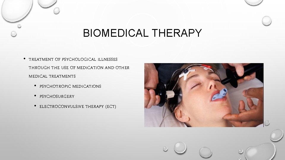 BIOMEDICAL THERAPY • TREATMENT OF PSYCHOLOGICAL ILLNESSES THROUGH THE USE OF MEDICATION AND OTHER