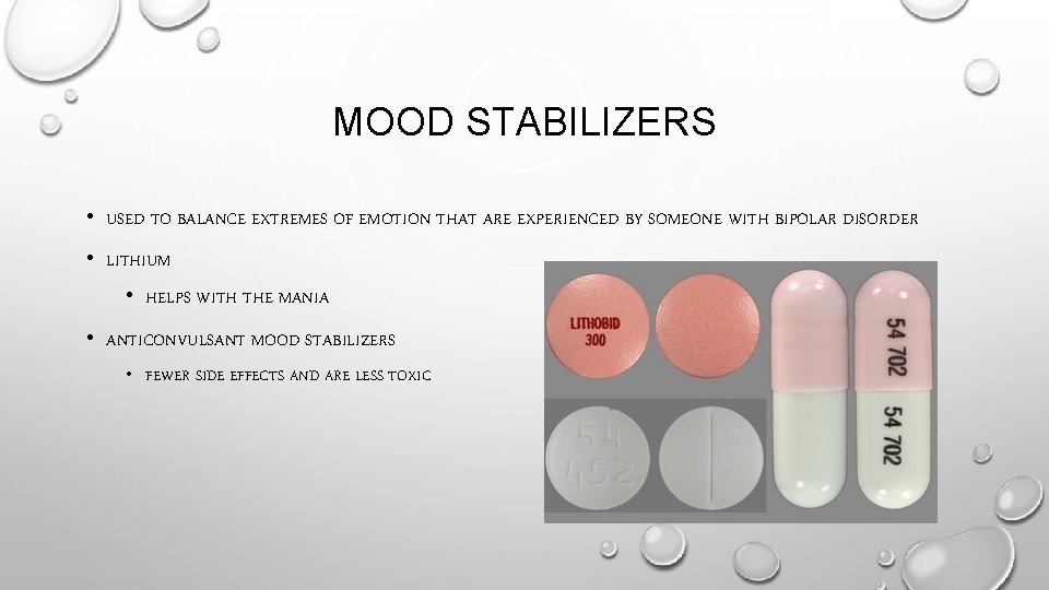 MOOD STABILIZERS • USED TO BALANCE EXTREMES OF EMOTION THAT ARE EXPERIENCED BY SOMEONE