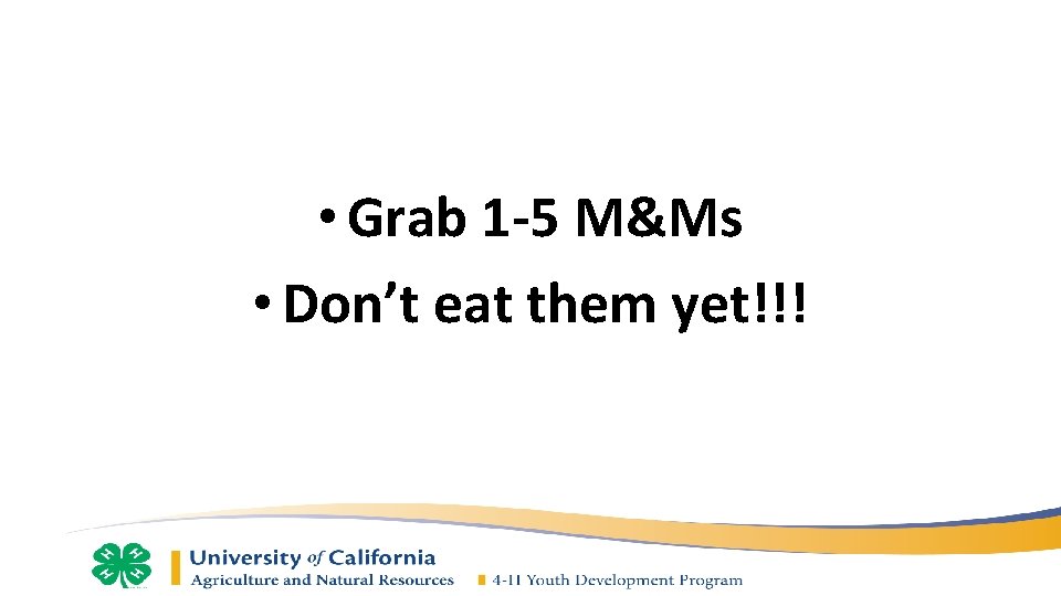  • Grab 1 -5 M&Ms • Don’t eat them yet!!! 