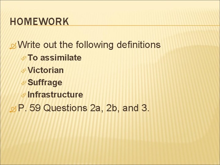 HOMEWORK Write out the following definitions To assimilate Victorian Suffrage Infrastructure P. 59 Questions
