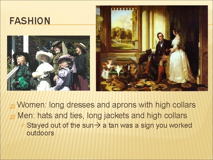 FASHION Women: long dresses and aprons with high collars Men: hats and ties, long