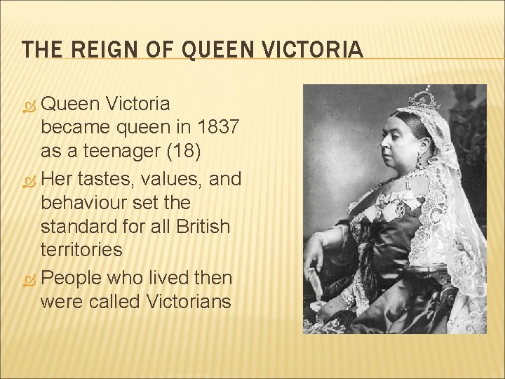 THE REIGN OF QUEEN VICTORIA Queen Victoria became queen in 1837 as a teenager
