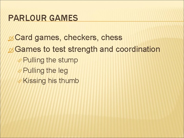 PARLOUR GAMES Card games, checkers, chess Games to test strength and coordination Pulling the