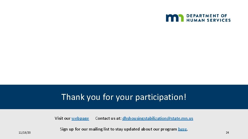 Thank you for your participation! Visit our webpage 11/18/20 Contact us at: dhshousingstabilization@state. mn.