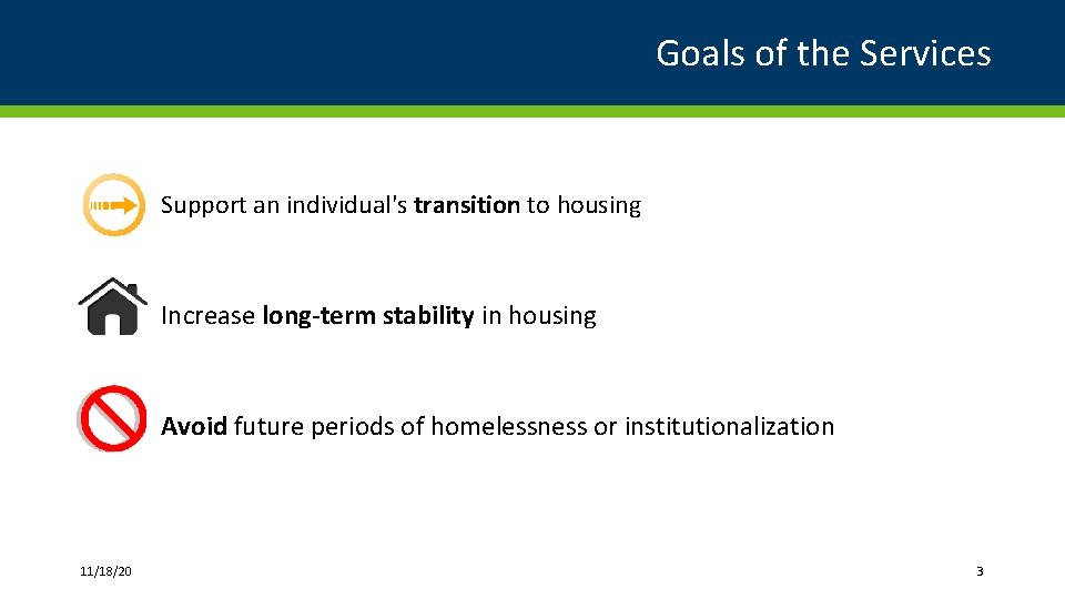 Goals of the Services Support an individual's transition to housing Increase long-term stability in