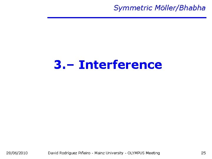 Symmetric Möller/Bhabha 3. – Interference 28/06/2010 David Rodríguez Piñeiro - Mainz University - OLYMPUS