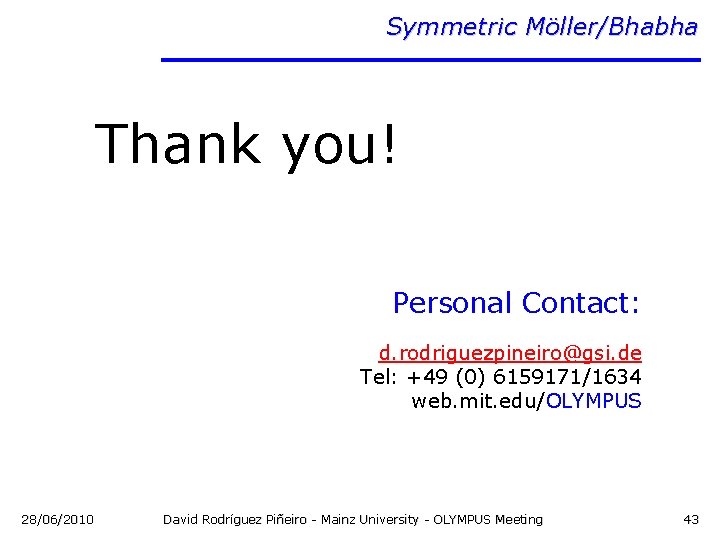 Symmetric Möller/Bhabha Thank you! Personal Contact: d. rodriguezpineiro@gsi. de Tel: +49 (0) 6159171/1634 web.