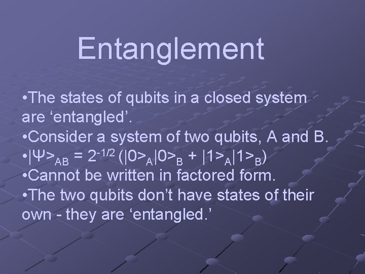 Entanglement • The states of qubits in a closed system are ‘entangled’. • Consider