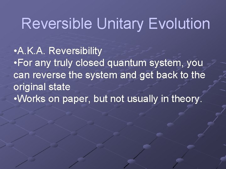 Reversible Unitary Evolution • A. K. A. Reversibility • For any truly closed quantum