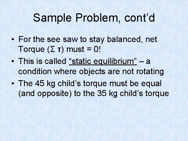Sample Problem, cont’d • For the see saw to stay balanced, net Torque (Σ