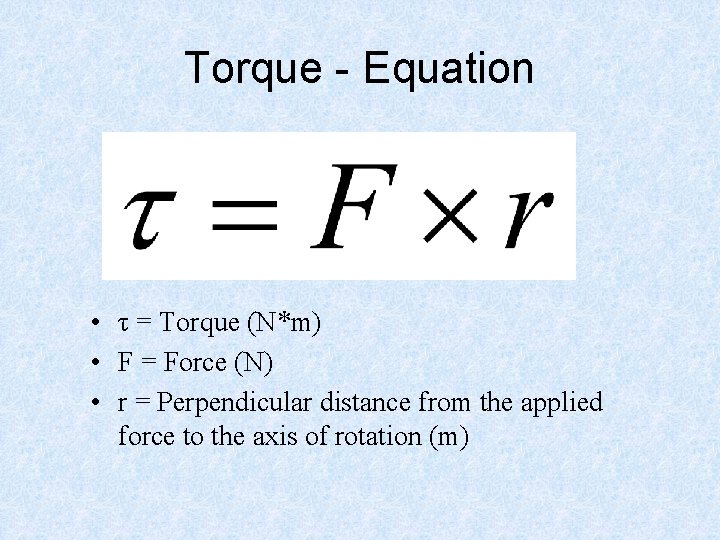 Torque - Equation • τ = Torque (N*m) • F = Force (N) •