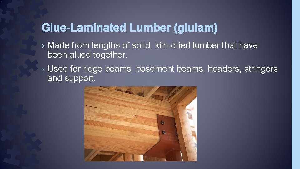 Glue-Laminated Lumber (glulam) › Made from lengths of solid, kiln-dried lumber that have been