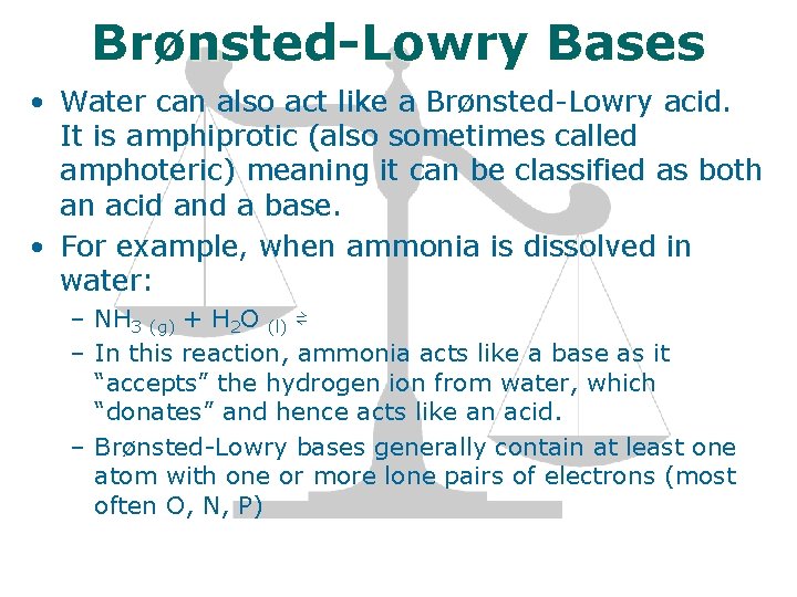 Brønsted-Lowry Bases • Water can also act like a Brønsted-Lowry acid. It is amphiprotic