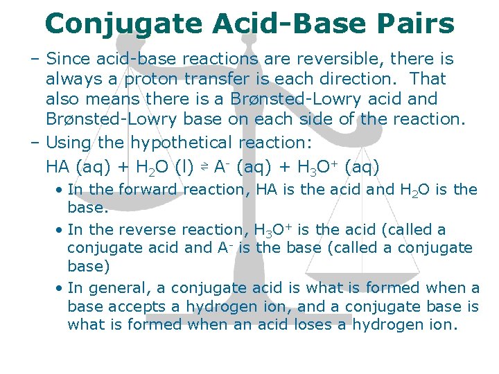 Conjugate Acid-Base Pairs – Since acid-base reactions are reversible, there is always a proton