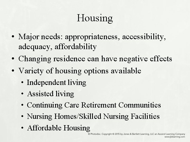 Housing • Major needs: appropriateness, accessibility, adequacy, affordability • Changing residence can have negative