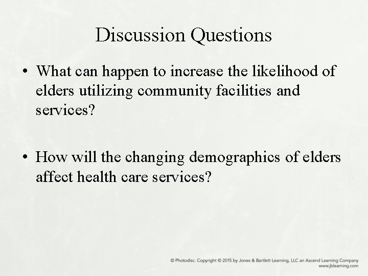 Discussion Questions • What can happen to increase the likelihood of elders utilizing community