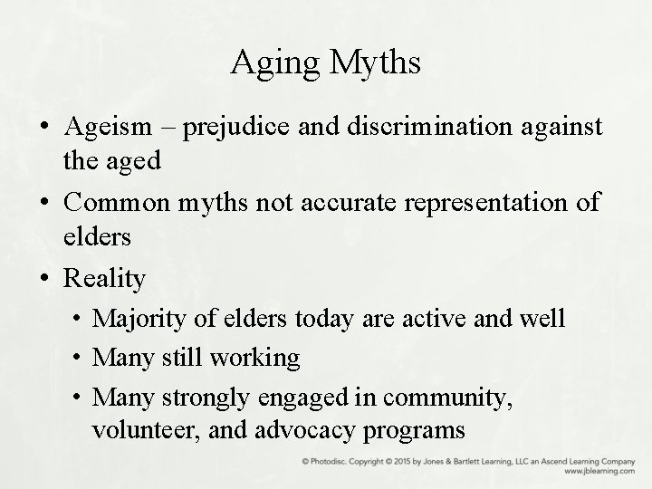 Aging Myths • Ageism – prejudice and discrimination against the aged • Common myths