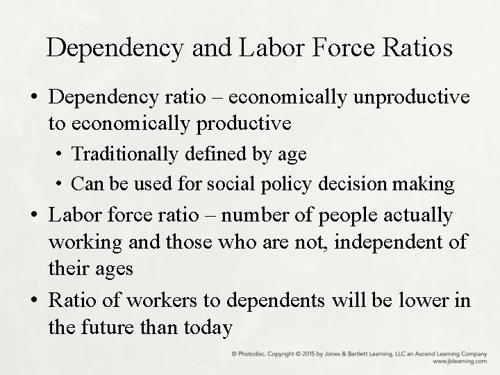 Dependency and Labor Force Ratios • Dependency ratio – economically unproductive to economically productive
