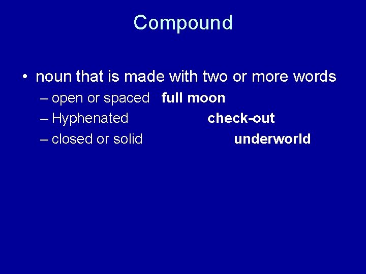 Compound • noun that is made with two or more words – open or
