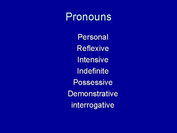 Pronouns Personal Reflexive Intensive Indefinite Possessive Demonstrative interrogative 