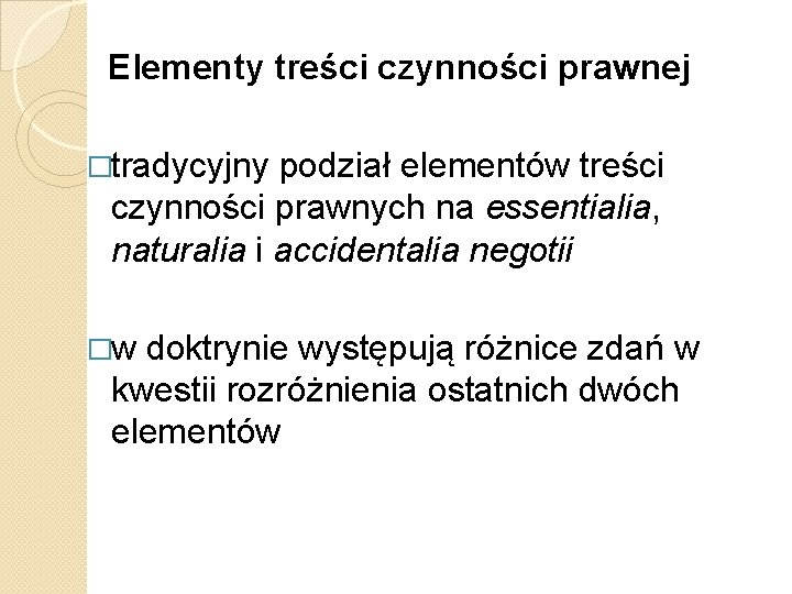 Elementy treści czynności prawnej �tradycyjny podział elementów treści czynności prawnych na essentialia, naturalia i