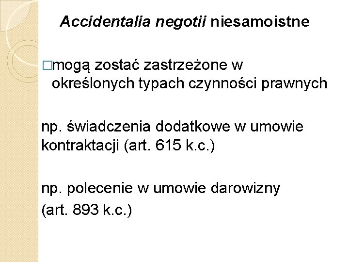 Accidentalia negotii niesamoistne �mogą zostać zastrzeżone w określonych typach czynności prawnych np. świadczenia dodatkowe