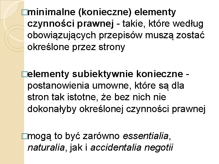 �minimalne (konieczne) elementy czynności prawnej - takie, które według obowiązujących przepisów muszą zostać określone
