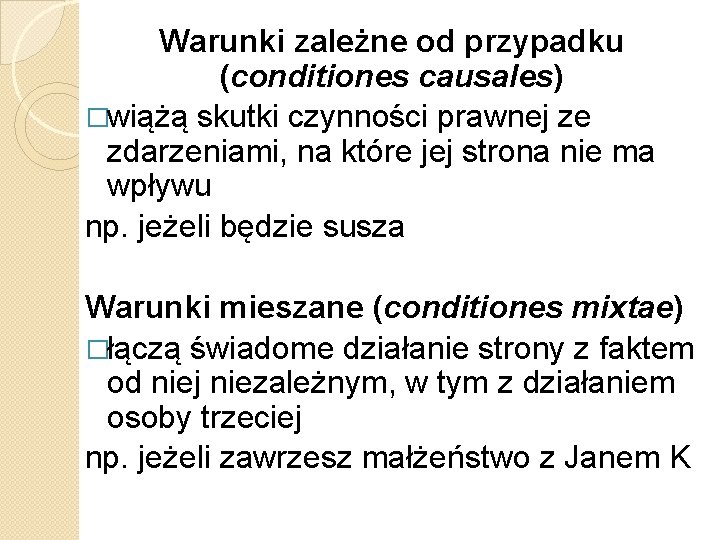 Warunki zależne od przypadku (conditiones causales) �wiążą skutki czynności prawnej ze zdarzeniami, na które