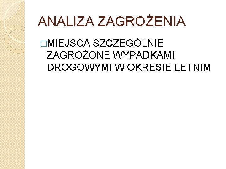 ANALIZA ZAGROŻENIA �MIEJSCA SZCZEGÓLNIE ZAGROŻONE WYPADKAMI DROGOWYMI W OKRESIE LETNIM 