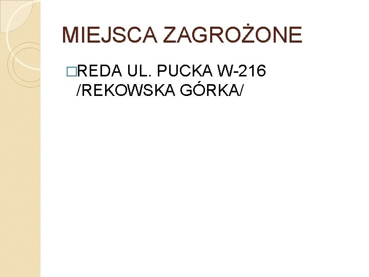 MIEJSCA ZAGROŻONE �REDA UL. PUCKA W-216 /REKOWSKA GÓRKA/ 