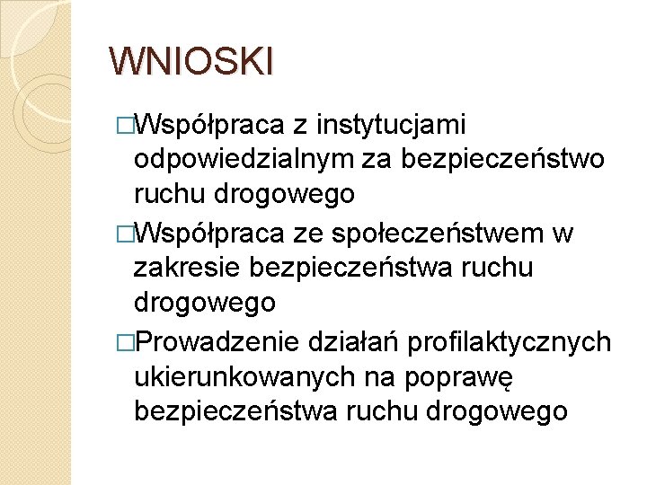 WNIOSKI �Współpraca z instytucjami odpowiedzialnym za bezpieczeństwo ruchu drogowego �Współpraca ze społeczeństwem w zakresie