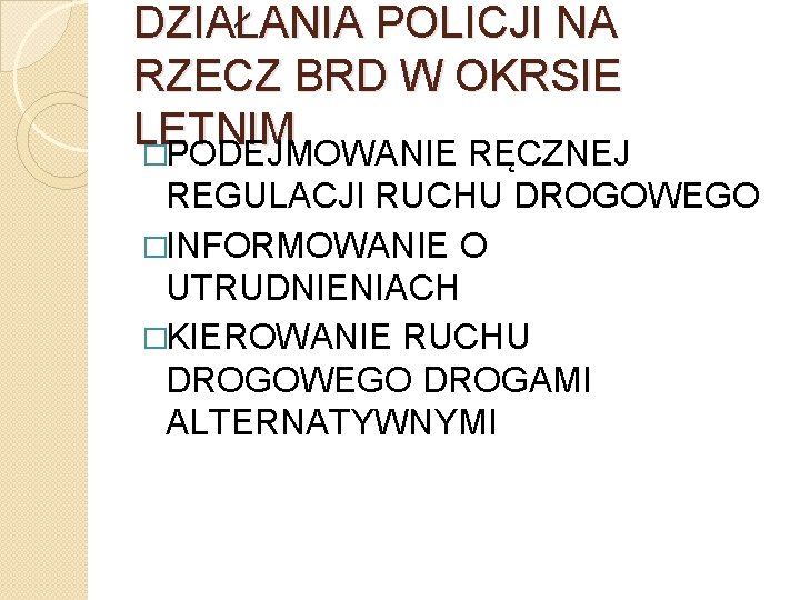 DZIAŁANIA POLICJI NA RZECZ BRD W OKRSIE LETNIM �PODEJMOWANIE RĘCZNEJ REGULACJI RUCHU DROGOWEGO �INFORMOWANIE