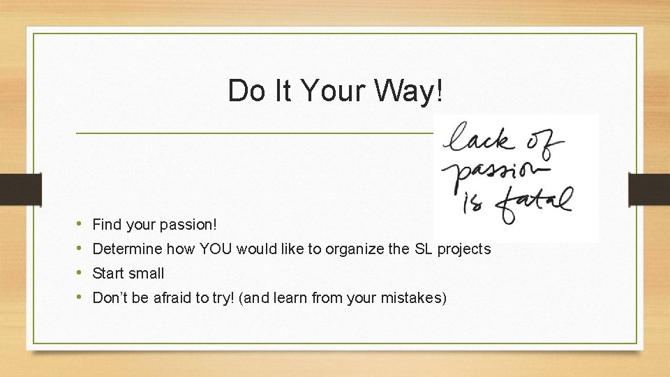 Do It Your Way! • • Find your passion! Determine how YOU would like