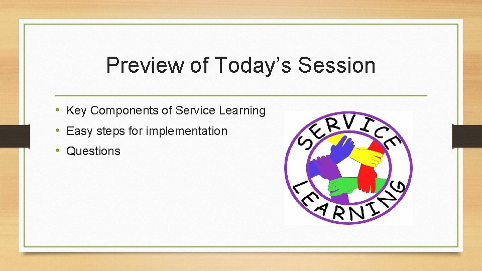 Preview of Today’s Session • Key Components of Service Learning • Easy steps for