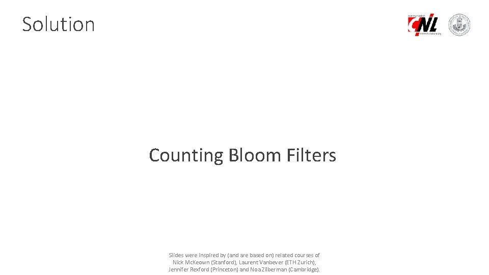 Solution Counting Bloom Filters Slides were inspired by (and are based on) related courses