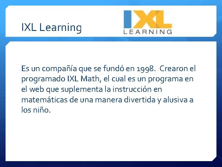 IXL Learning Es un compañía que se fundó en 1998. Crearon el programado IXL