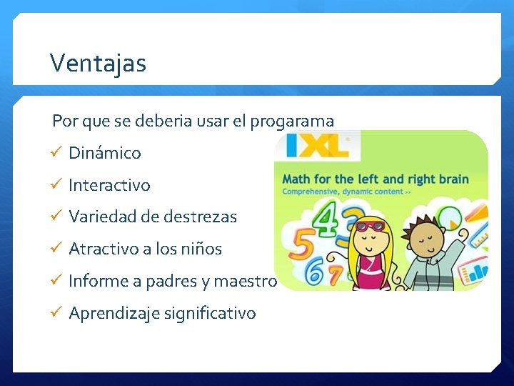 Ventajas Por que se deberia usar el progarama ü Dinámico ü Interactivo ü Variedad