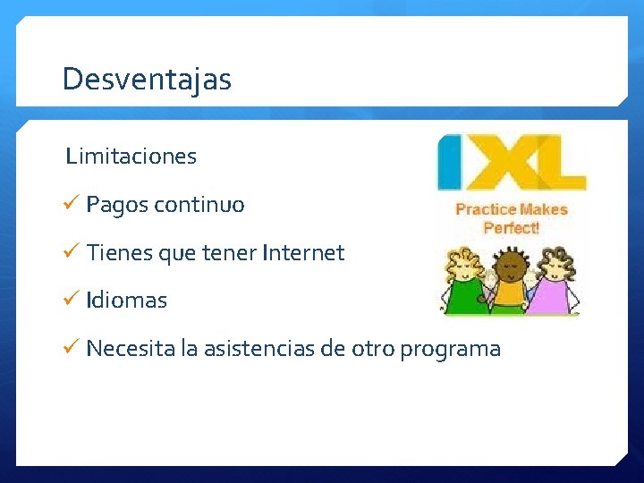 Desventajas Limitaciones ü Pagos continuo ü Tienes que tener Internet ü Idiomas ü Necesita