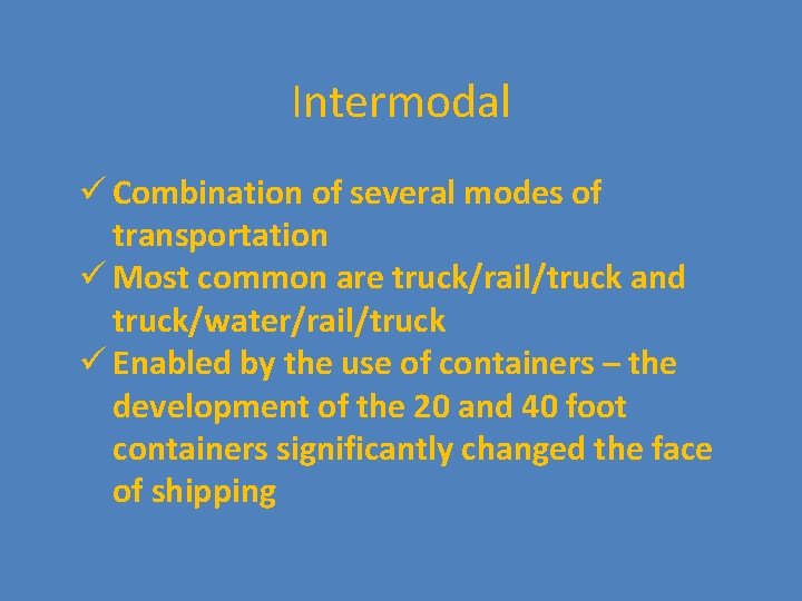 Intermodal ü Combination of several modes of transportation ü Most common are truck/rail/truck and