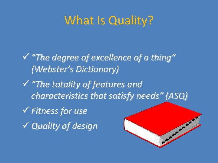 What Is Quality? ü “The degree of excellence of a thing” (Webster’s Dictionary) ü