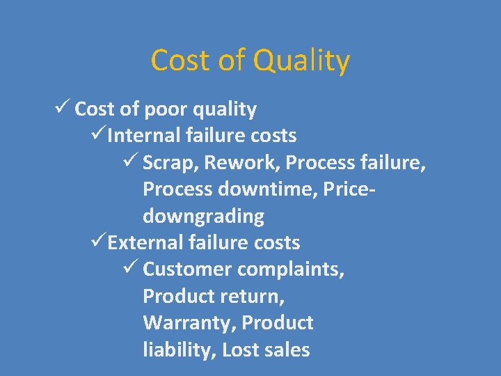 Cost of Quality ü Cost of poor quality üInternal failure costs ü Scrap, Rework,