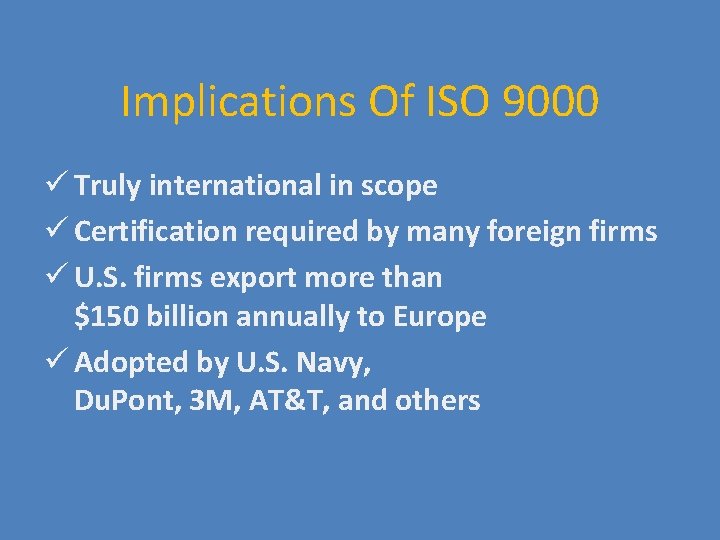 Implications Of ISO 9000 ü Truly international in scope ü Certification required by many