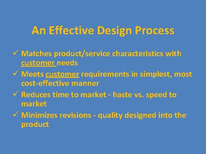 An Effective Design Process ü Matches product/service characteristics with customer needs ü Meets customer